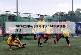 2024欧洲杯门线停球,2024年欧洲杯球场