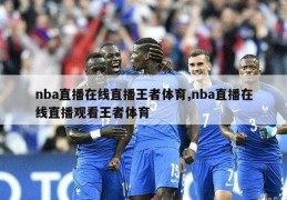 nba直播在线直播王者体育,nba直播在线直播观看王者体育