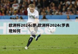 欧洲杯2024c罗,欧洲杯2024c罗表现如何