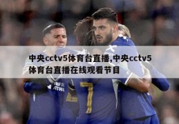 中央cctv5体育台直播,中央cctv5体育台直播在线观看节目