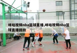 咪咕视频nba篮球直播,咪咕视频nba篮球直播回放