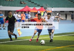 2024欧洲杯小组赛结果,2024欧洲杯比赛时间