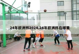 24年欧洲杯2024,24年欧洲杯在哪里