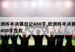 欧洲杯半决赛日记400字,欧洲杯半决赛日记400字左右