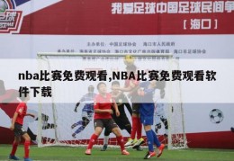 nba比赛免费观看,NBA比赛免费观看软件下载