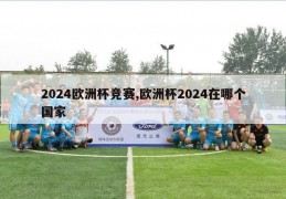 2024欧洲杯竞赛,欧洲杯2024在哪个国家