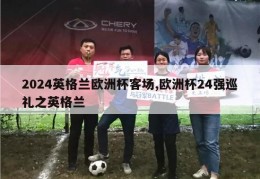 2024英格兰欧洲杯客场,欧洲杯24强巡礼之英格兰