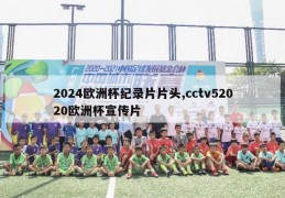 2024欧洲杯纪录片片头,cctv52020欧洲杯宣传片