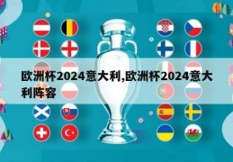 欧洲杯2024意大利,欧洲杯2024意大利阵容