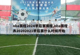 nba赛程2024季后赛赛程,nba赛程表20202021季后赛什么时候开始