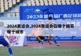 2024奥运会,2024奥运会在哪个国家哪个城市