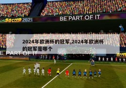 2024年欧洲杯的冠军,2024年欧洲杯的冠军是哪个