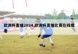 欧洲杯直播2024,欧洲杯直播比赛在线观看