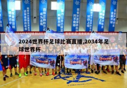 2024世界杯足球比赛直播,2034年足球世界杯