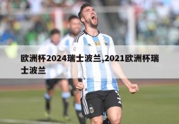 欧洲杯2024瑞士波兰,2021欧洲杯瑞士波兰