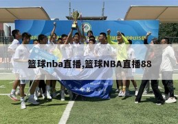 篮球nba直播,篮球NBA直播88