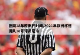 德国18年欧洲杯时间,2021年欧洲杯德国队18号球员是谁