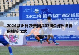 2024欧洲杯决赛圈,2024欧洲杯决赛圈抽签仪式