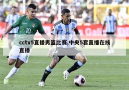 cctv5直播男篮比赛,中央5套直播在线直播