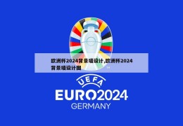 欧洲杯2024背景墙设计,欧洲杯2024背景墙设计图