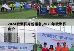 2024欧洲杯身价排名,2020年欧洲杯身价