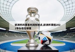 欧洲杯的赛事时间和地点,欧洲杯赛程2021举办地在哪里