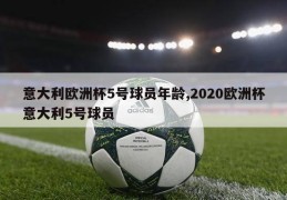 意大利欧洲杯5号球员年龄,2020欧洲杯意大利5号球员