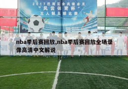 nba季后赛回放,nba季后赛回放全场录像高清中文解说