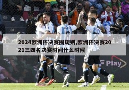 2024欧洲杯决赛圈规则,欧洲杯决赛2021三四名决赛时间什么时候