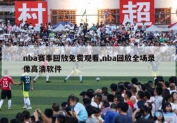 nba赛事回放免费观看,nba回放全场录像高清软件