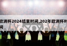 欧洲杯2024结束时间,202年欧洲杯时间