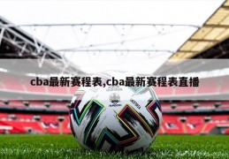 cba最新赛程表,cba最新赛程表直播