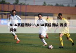 NBA赛程回放98,NBA赛程回放 百度网盘