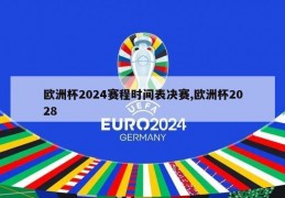 欧洲杯2024赛程时间表决赛,欧洲杯2028